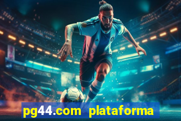 pg44.com plataforma de jogos